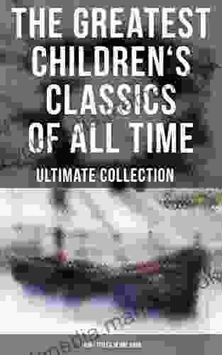 The Greatest Children S Classics Of All Time Ultimate Collection: 1400+ Titles In One Book: Novels Stories Fantasy Classics Fables Fairytales Adventures Legends