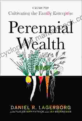 Perennial Wealth: A Guide For Cultivating The Family Enterprise