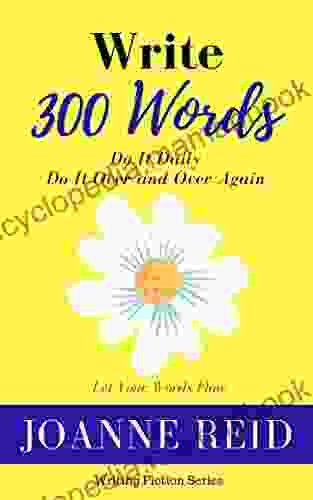 Write 300 Words: Do It Daily: Do It Over and Over Again (Writing Fiction 1)