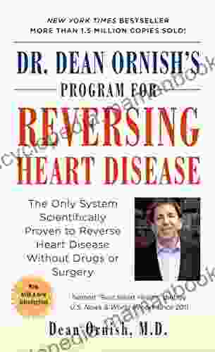 Dr Dean Ornish S Program For Reversing Heart Disease: The Only System Scientifically Proven To Reverse Heart Disease Without Drugs Or Surgery