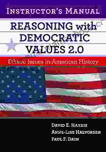 Reasoning With Democratic Values 2 0 Instructor s Manual: Ethical Issues in American History