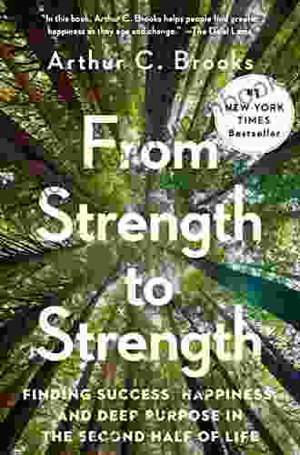 From Strength To Strength: Finding Success Happiness And Deep Purpose In The Second Half Of Life