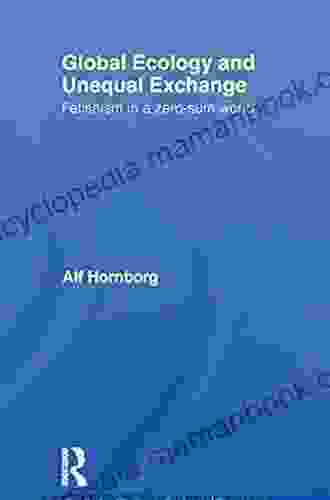 Global Ecology And Unequal Exchange: Fetishism In A Zero Sum World (Routledge Studies In Ecological Economics)