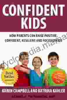 Confident Kids: How Parents Can Raise Positive Confident Resilient And Focused Children (Positive Parenting 2)