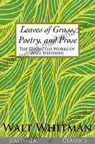 Leaves Of Grass Poetry And Prose: The Collected Works Of Walt Whitman