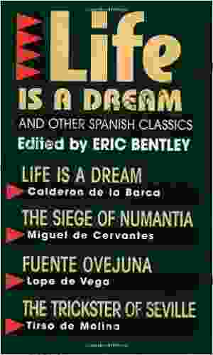 Life Is a Dream and Other Spanish Classics (Eric Bentley s Dramatic Repertoire Volume Two)