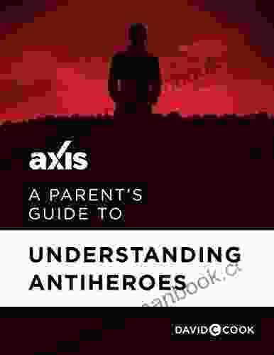 A Parent s Guide to Understanding Antiheroes (Axis Parent s Guide)