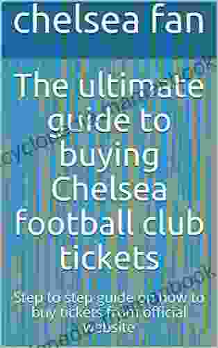 The ultimate guide to buying Chelsea football club tickets: Step to step guide on how to buy tickets from official website