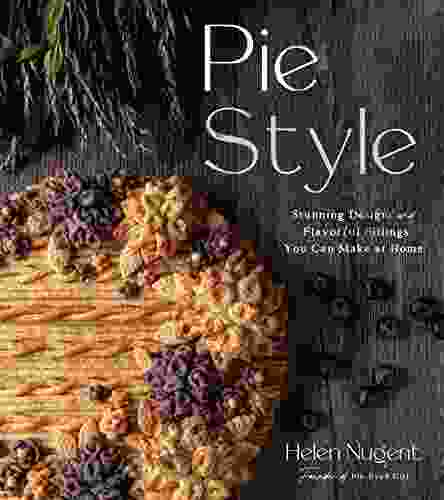 Pie Style: Stunning Designs and Flavorful Fillings You Can Make at Home