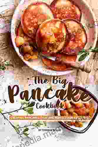 The Big Pancake Cookbook: Creative Pancakes That Are Perfect for Every Day