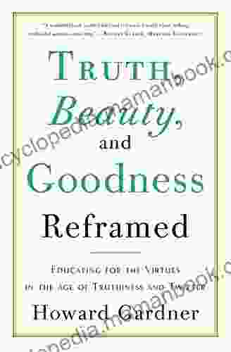 Truth Beauty And Goodness Reframed: Educating For The Virtues In The Age Of Truthiness And Twitter