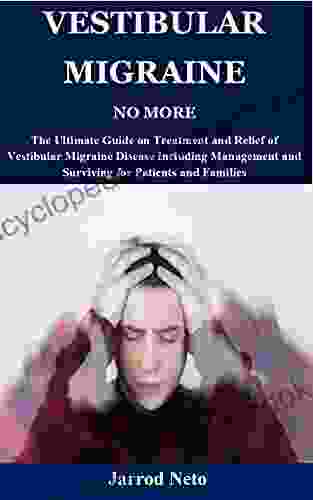 VESTIBULAR MIGRAINE NO MORE: The Ultimate Guide On Treatment And Relief Of Vestibular Migraine Disease Including Management And Surviving For Patients And Families