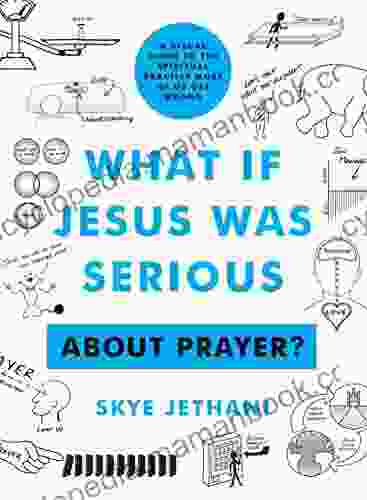 What If Jesus Was Serious About Prayer?: A Visual Guide To The Spiritual Practice Most Of Us Get Wrong