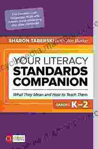 Your Literacy Standards Companion Grades K 2: What They Mean And How To Teach Them (Corwin Literacy)